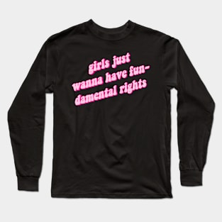 Girls Just Want To Have Fun-Damental Rights Long Sleeve T-Shirt